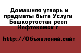 Домашняя утварь и предметы быта Услуги. Башкортостан респ.,Нефтекамск г.